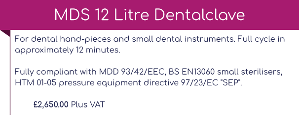 For dental hand-pieces and small dental instruments. Full cycle in approximately 12 minutes.Fully compliant with MDD 93/42/EEC, BS EN13060 small sterilisers, HTM 01-05 pressure equipment directive 97/23/EC "SEP".  £2,650.00 Plus VAT MDS 12 Litre Dentalclave