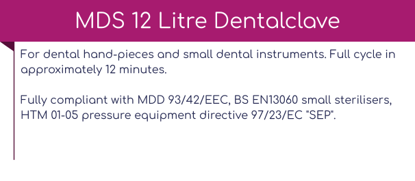 For dental hand-pieces and small dental instruments. Full cycle in approximately 12 minutes.Fully compliant with MDD 93/42/EEC, BS EN13060 small sterilisers, HTM 01-05 pressure equipment directive 97/23/EC "SEP".   MDS 12 Litre Dentalclave